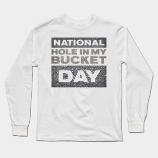 NATIONAL HOLE IN MY BUCKET DAY Long Sleeve T-Shirt